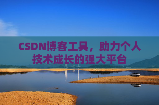 CSDN博客工具,助力个人技术成长的强大平台
